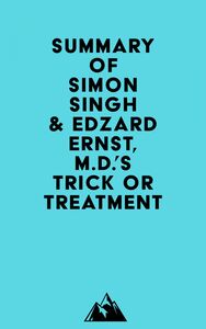 Summary of Simon Singh & Edzard Ernst, M.D.'s Trick or Treatment
