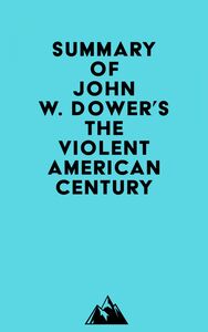 Summary of John W. Dower's The Violent American Century