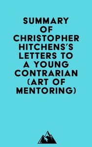 Summary of Christopher Hitchens's Letters to a Young Contrarian (Art of Mentoring)