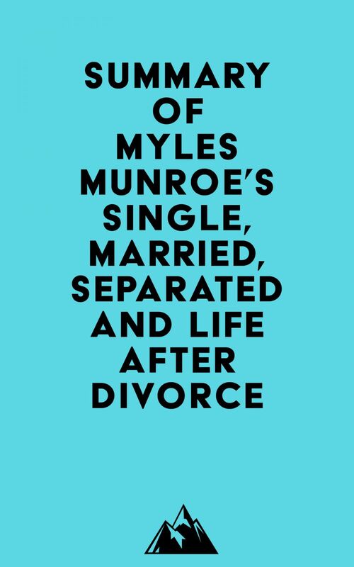 Summary of Myles Munroe's Single, Married, Separated and Life after Divorce