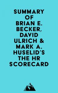 Summary of Brian E. Becker, David Ulrich & Mark A. Huselid's The HR Scorecard