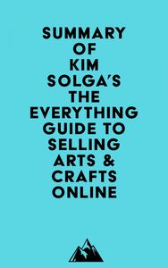 Summary of Kim Solga's The Everything Guide to Selling Arts & Crafts Online