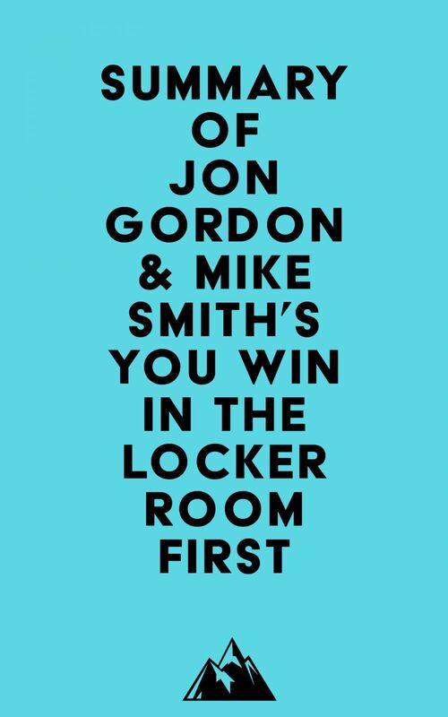 Summary of Jon Gordon & Mike Smith's You Win in the Locker Room First