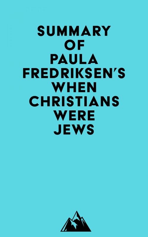Summary of Paula Fredriksen's When Christians Were Jews