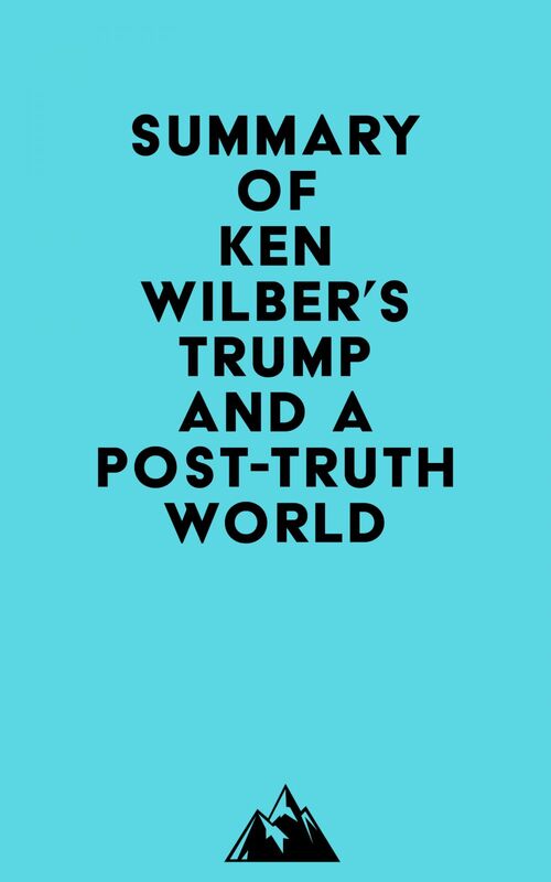Summary of Ken Wilber's Trump and a Post-Truth World