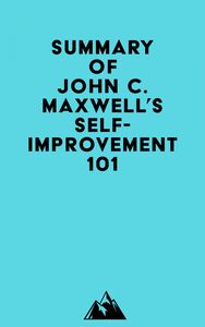 Summary of John C. Maxwell's Self-Improvement 101