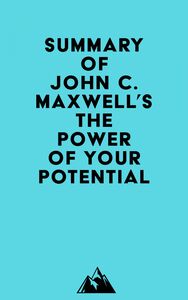 Summary of John C. Maxwell's The Power of Your Potential