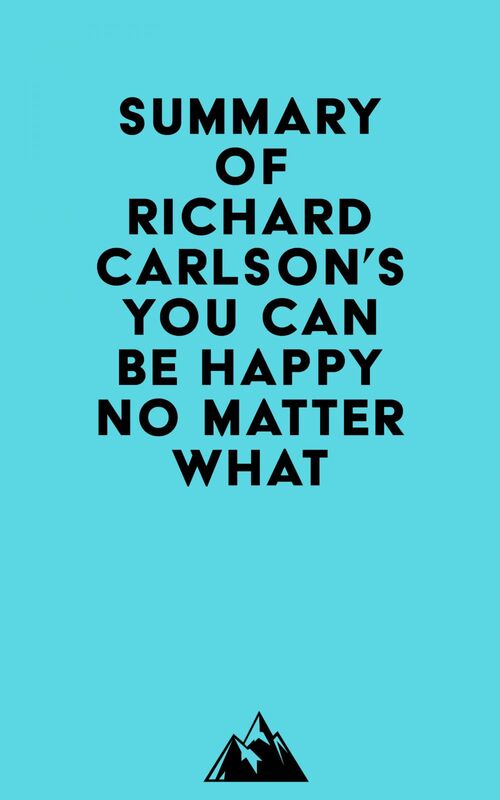 Summary of Richard Carlson's You Can Be Happy No Matter What