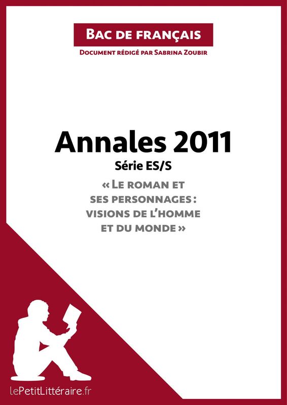 Annales 2011 Série ES/S "Le roman et ses personnages : visions de l'homme et du monde" (Bac de français) Réussir le bac de français