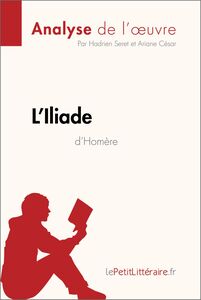 L'Iliade d'Homère (Analyse de l'oeuvre) Analyse complète et résumé détaillé de l'oeuvre