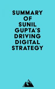 Summary of Sunil Gupta's Driving Digital Strategy