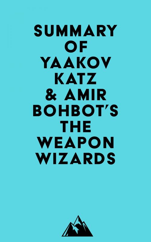 Summary of Yaakov Katz & Amir Bohbot's The Weapon Wizards