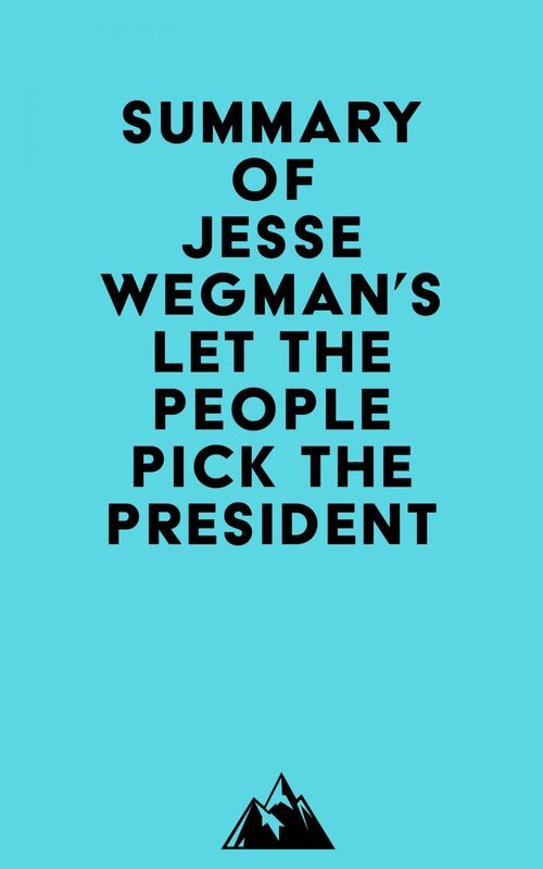 Summary of Jesse Wegman's Let the People Pick the President