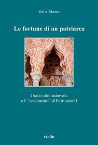Le fortune di un patriarca Grado altomedievale e il “testamento” di Fortunato II
