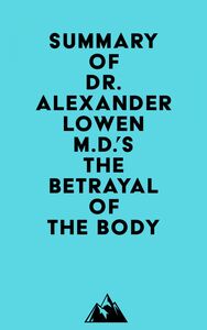 Summary of Dr. Alexander Lowen M.D.'s The Betrayal of the Body