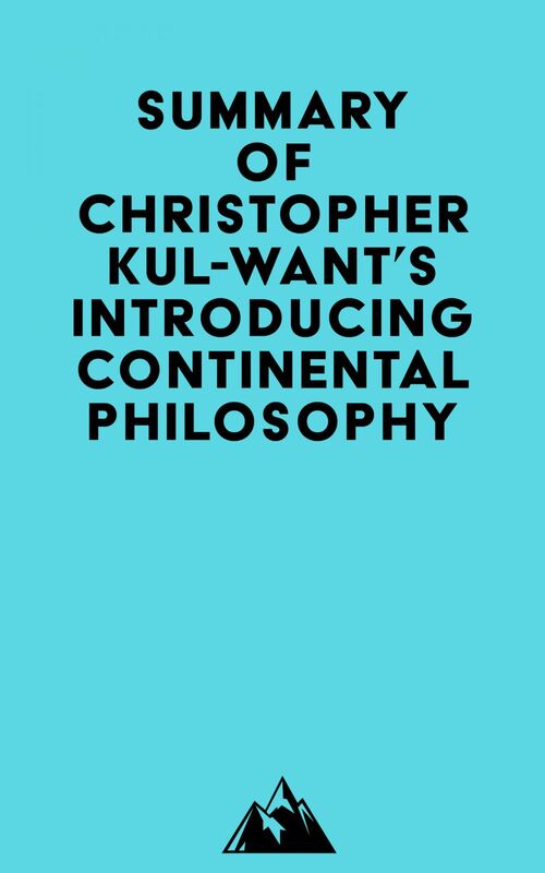 Summary of Christopher Kul-Want's Introducing Continental Philosophy