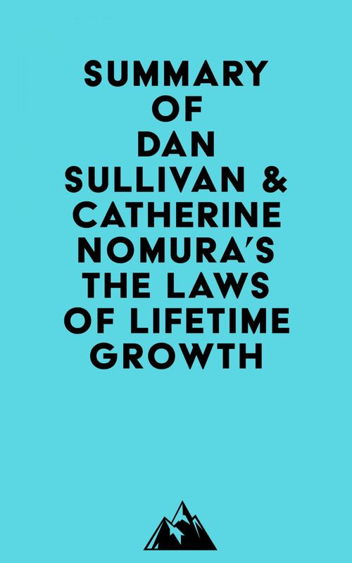 Summary of Dan Sullivan & Catherine Nomura's The Laws of Lifetime Growth