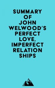 Summary of John Welwood's Perfect Love, Imperfect Relationships