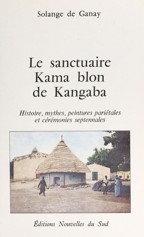 Le sanctuaire Kama blon de Kangaba Histoire, mythes, peintures pariétales et cérémonies septennales