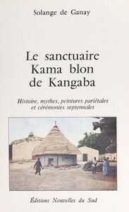 Le sanctuaire Kama blon de Kangaba Histoire, mythes, peintures pariétales et cérémonies septennales