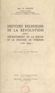 Histoire religieuse de la Révolution dans le département de la Meuse et le diocèse de Verdun (1789-1802) Avec quatre portraits hors texte