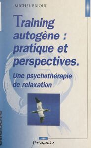 Training autogène : pratique et perspectives Une psychothérapie de relaxation