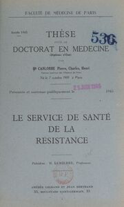 Le service de santé de la Résistance Thèse pour le Doctorat en médecine (diplôme d'État) présentée et soutenue publiquement le 25 juin 1945