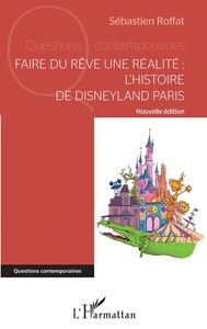 Faire du rêve une réalité L'histoire de Disneyland Paris - Nouvelle édition