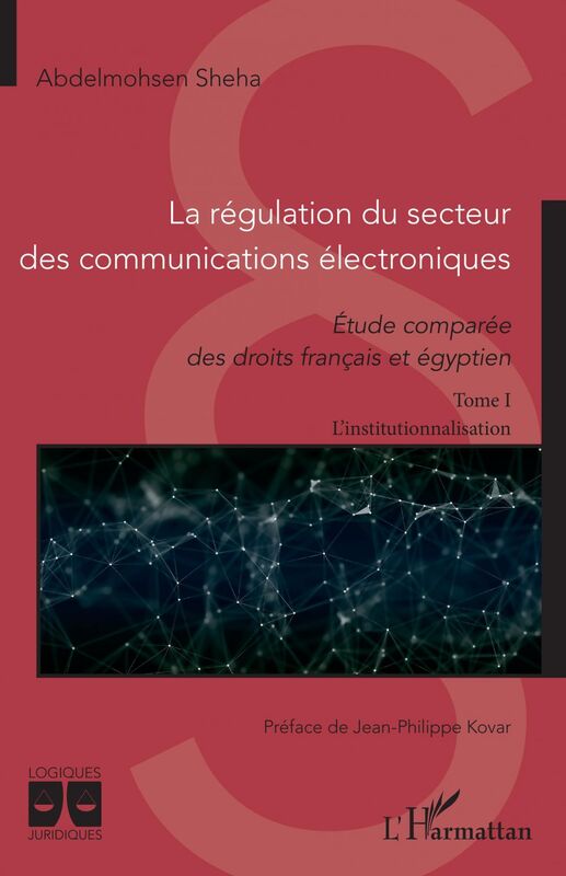 La régulation du secteur des communications électroniques Etude comparée des droits français et égyptien - Tome 1 L'institutionnalisation