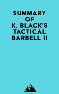 Summary of K. Black's Tactical Barbell II