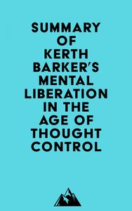 Summary of Kerth Barker's Mental Liberation in the Age of Thought Control