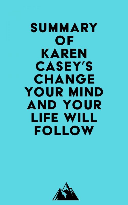 Summary of Karen Casey's Change Your Mind and Your Life Will Follow