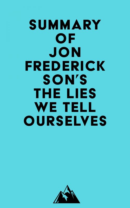 Summary of Jon Frederickson's The Lies We Tell Ourselves