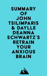 Summary of John Tsilimparis & Daylle Deanna Schwartz's Retrain Your Anxious Brain