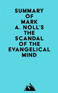 Summary of Mark A. Noll's The Scandal of the Evangelical Mind