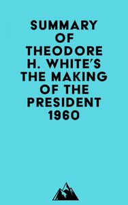 Summary of Theodore H. White's The Making of the President 1960