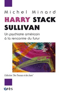 Harry Stack Sullivan Un psychiatre américain à la rencontre du futur