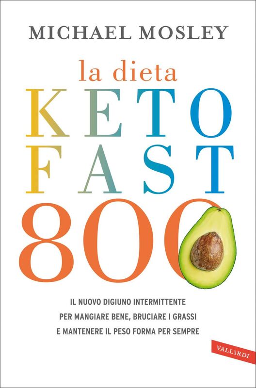 La dieta Keto Fast 800 Il nuovo digiuno intermittente per mangiare bene, bruciare i grassi e mantenere il peso forma per sempre