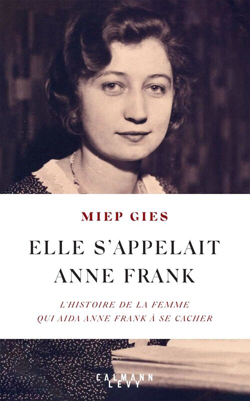 Elle s'appelait Anne Frank L'histoire de la femme qui aida Anne Frank à se cacher