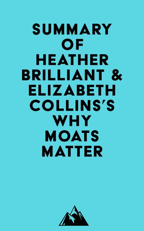 Summary of Heather Brilliant & Elizabeth Collins's Why Moats Matter