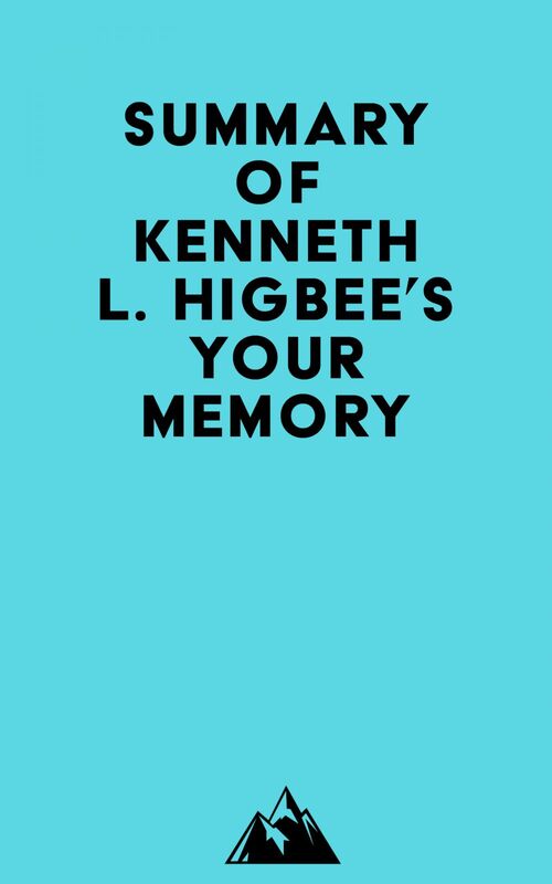 Summary of Kenneth L. Higbee, Ph.D.'s Your Memory
