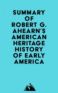 Summary of Robert G. Ahearn's American Heritage History of Early America