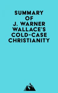 Summary of J. Warner Wallace's Cold-Case Christianity