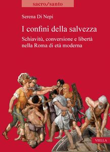 I confini della salvezza Schiavitù, conversione e libertà nella Roma di età moderna