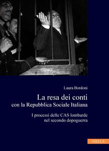 La resa dei conti con la Repubblica Sociale Italiana I processi delle CAS lombarde nel secondo dopoguerra