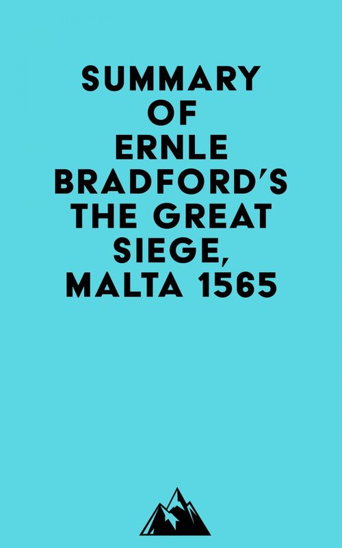 Summary of Ernle Bradford's The Great Siege, Malta 1565