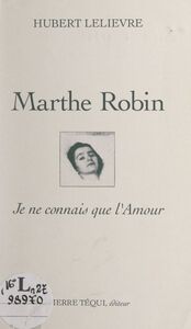 Marthe Robin Je ne connais que l'amour