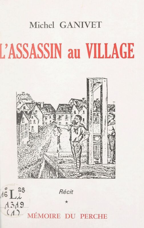 L'assassin au village Vie et mort de Jean Toussaint Friloux, dit « Larue », roi des Trucheux