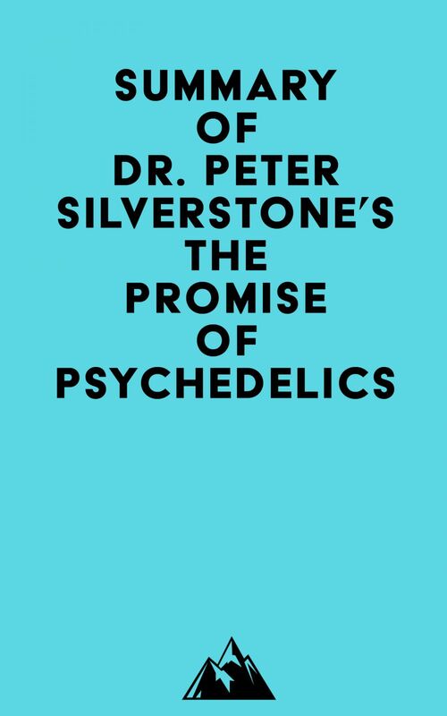 Summary of Dr. Peter Silverstone's The Promise of Psychedelics