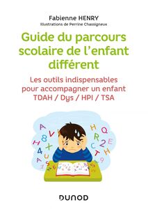 Guide du parcours scolaire de l'enfant différent Les outils indispensables pour accompagner un enfant TDAH / Dys / HPI / TSA